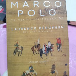 Marco Polo – Từ Venice tới Thượng Đô | Laurence Bergreen | Sách lịch sử – du ký nổi tiếng