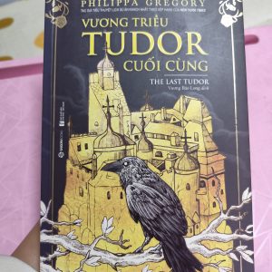 Vương Triều Tudor Cuối Cùng – Philippa Gregory | Tiểu Thuyết Lịch Sử Anh Quốc Hấp Dẫn