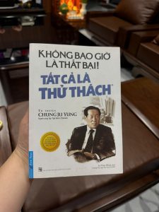 không bao giờ là thất bại tất cả là thử thách, sách chung ju yung, tự truyện doanh nhân, sách truyền động lực kinh doanh, sách khởi nghiệp hay, sách thành công nổi tiếng, sách phát triển bản thân