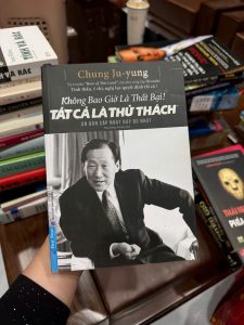 không bao giờ là thất bại tất cả là thử thách, chung ju yung sách, sách kinh doanh hay, sách khởi nghiệp, sách truyền động lực, sách doanh nhân thành công, sách phát triển bản thân, sách hay nên đọc 2025, sách first news, tự truyện doanh nhân