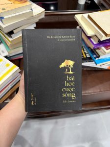 Bài học cuộc sống, Life Lessons, Elisabeth Kubler Ross, David Kessler, sách chữa lành, sách ý nghĩa cuộc đời, sách phát triển bản thân, sách tâm lý học, sách vượt qua mất mát, sách sống tích cực