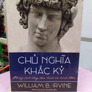Chủ Nghĩa Khắc Kỷ – Phong Cách Vững Bản Lĩnh Và Bình Thản của triết gia William B. Irvine