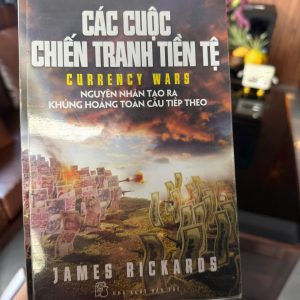 Các Cuộc Chiến Tranh Tiền Tệ – James Rickards | Sách kinh tế tài chính nổi tiếng về khủng hoảng toàn cầu