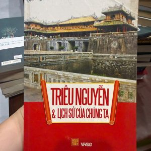 triều nguyễn và lịch sử của chúng ta, sách lịch sử việt nam, lịch sử triều nguyễn, sách lịch sử dễ hiểu, sách tìm hiểu cố đô huế, sách lịch sử phổ thông