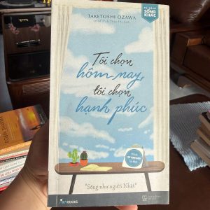tôi chọn hôm nay tôi chọn hạnh phúc, sách sống tích cực, sách chữa lành, sách sống như người nhật, sách phát triển bản thân nhẹ nhàng