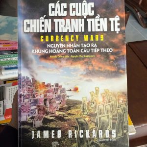 các cuộc chiến tranh tiền tệ, currency wars, sách tài chính hay, sách kinh tế vĩ mô, sách đầu tư, james rickards, sách kinh doanh hay