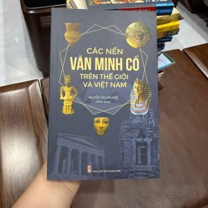 ác nền văn minh cổ trên thế giới và việt nam, sách lịch sử văn minh nhân loại, sách kiến thức lịch sử hay, sách văn hóa thế giới, sách tìm hiểu văn minh cổ đại, sách lịch sử việt nam và thế giới