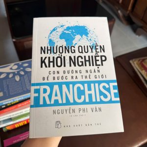 nhượng quyền khởi nghiệp, sách franchise việt nam, sách kinh doanh nhượng quyền, sách khởi nghiệp thực tế, sách kinh doanh cho người mới, sách nguyễn phi vân