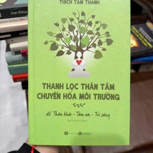 thanh lọc thân tâm chuyển hóa môi trường, thích tâm thành, sách chữa lành, sách thiền, sách phật pháp, sống an lạc, sách tâm linh, sách sức khỏe tinh thần, sống chậm, chữa lành tâm hồn