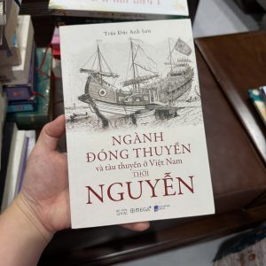 ngành đóng thuyền thời Nguyễn, lịch sử tàu thuyền Việt Nam, sách lịch sử Việt Nam, sách nghiên cứu lịch sử, sách về triều Nguyễn, sách văn hóa Việt Nam, sách khảo cứu lịch sử, sách hiếm về tàu thuyền