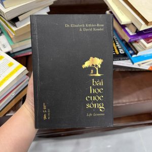 Bài học cuộc sống, Life Lessons, Elisabeth Kubler Ross, David Kessler, sách chữa lành, sách ý nghĩa cuộc đời, sách phát triển bản thân, sách tâm lý học, sách vượt qua mất mát, sách sống tích cực