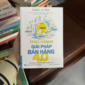 giải pháp bán hàng 4.0, Daniel H Pink, sách bán hàng hay nhất, kỹ năng bán hàng, nghệ thuật thuyết phục, tâm lý khách hàng, sách kinh doanh thực chiến, to sell is human tiếng Việt