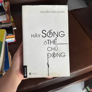 hãy sống ở thế chủ động, sách phát triển bản thân việt nam, sách tư duy chủ động, sách kỹ năng sống hay, sách truyền động lực, sách self help việt, sách thay đổi tư duy