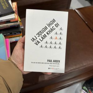Nghĩ ngược lại và làm khác đi, Paul Arden, sách tư duy sáng tạo, sách phát triển bản thân, sách marketing sáng tạo, sách truyền cảm hứng, Alpha Books