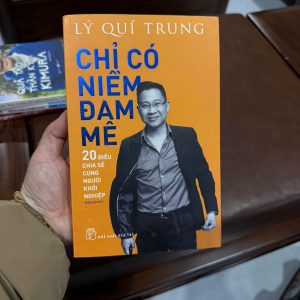 chỉ có niềm đam mê, sách lý quí trung, sách khởi nghiệp việt nam, sách kinh doanh thực tế, bài học startup, sách truyền cảm hứng kinh doanh